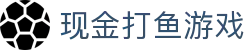 现金打鱼游戏 (China)官方网站